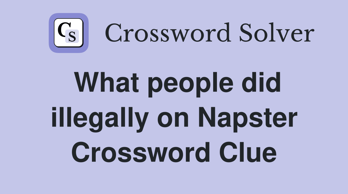 What people did illegally on Napster Crossword Clue