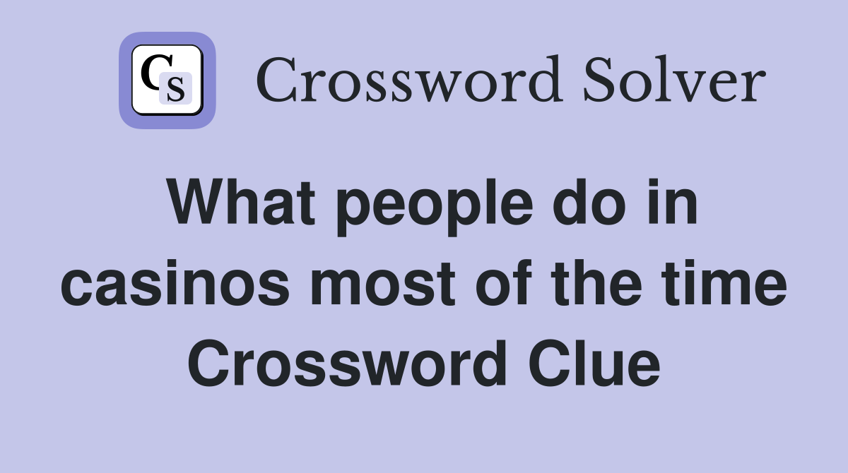 What people do in casinos most of the time Crossword Clue