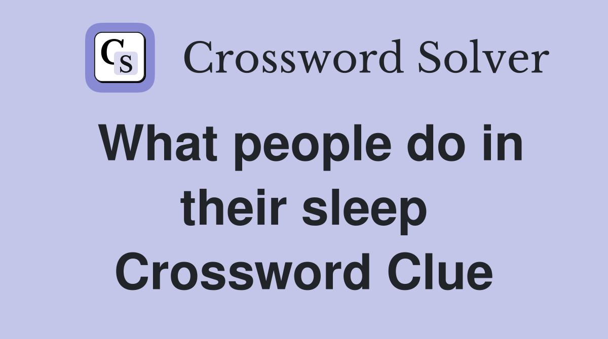 What people do in their sleep Crossword Clue