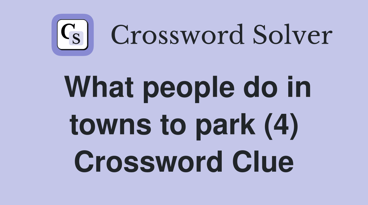 What people do in towns to park (4) Crossword Clue