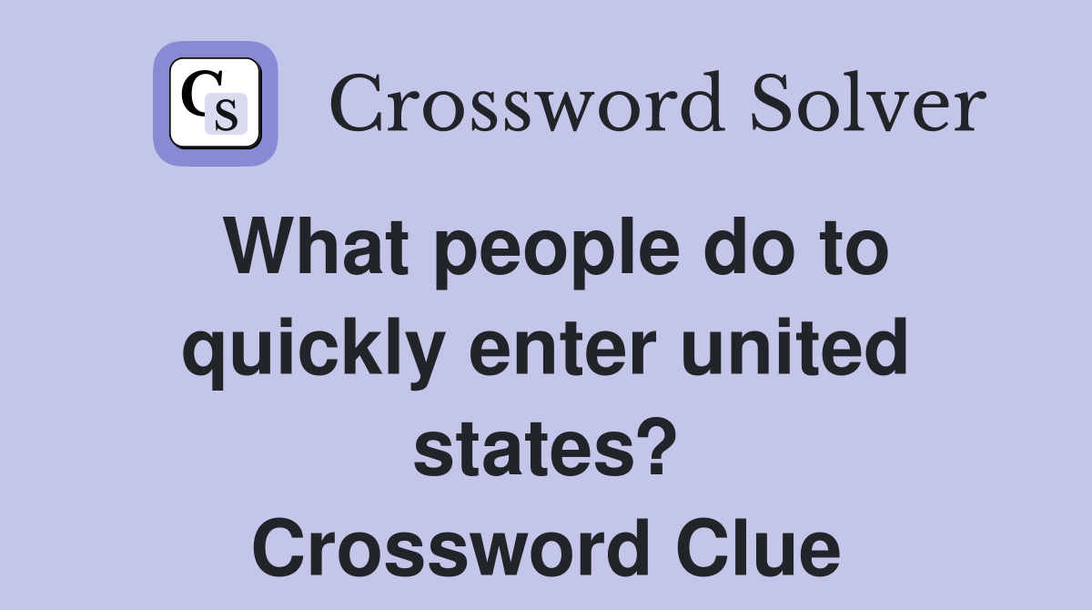 What people do to quickly enter united states? Crossword Clue