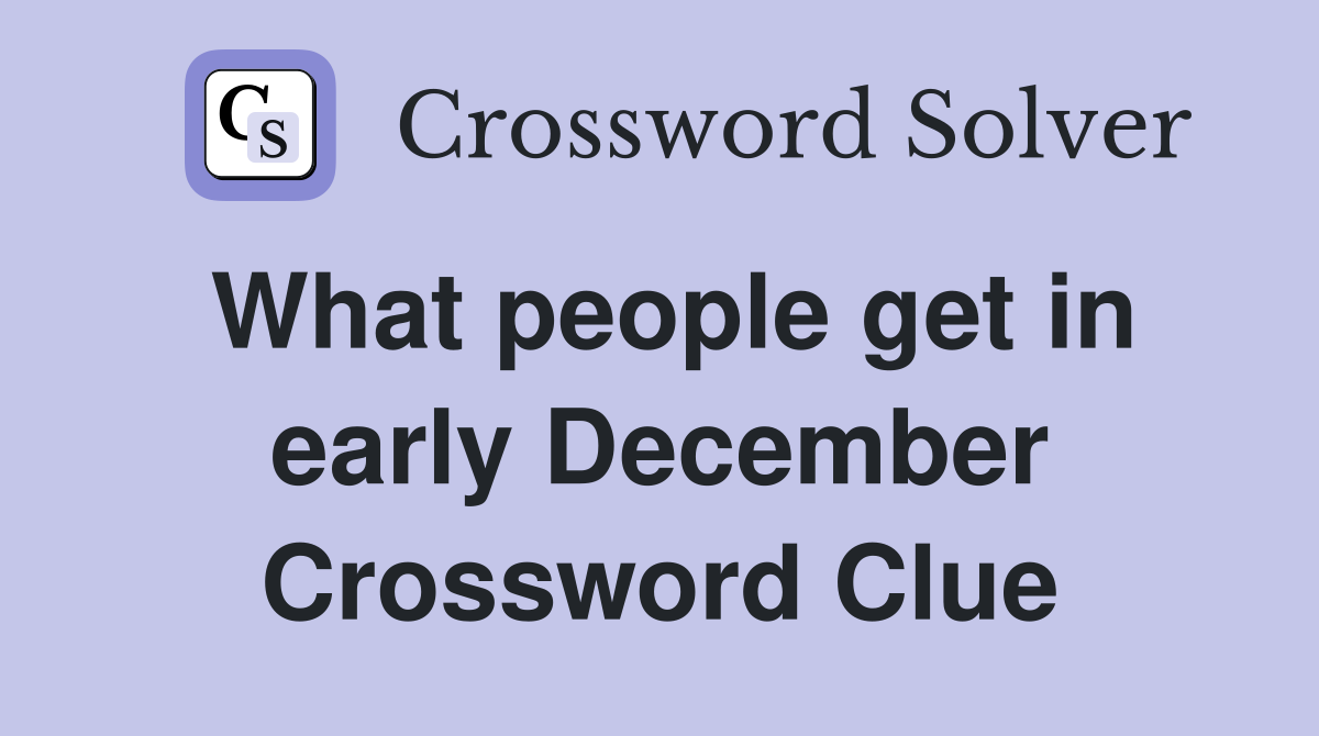 What people get in early December Crossword Clue