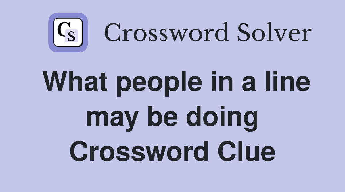 What people in a line may be doing Crossword Clue