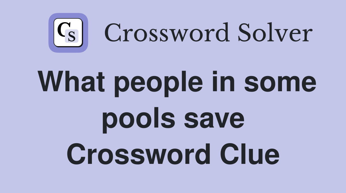 What people in some pools save Crossword Clue