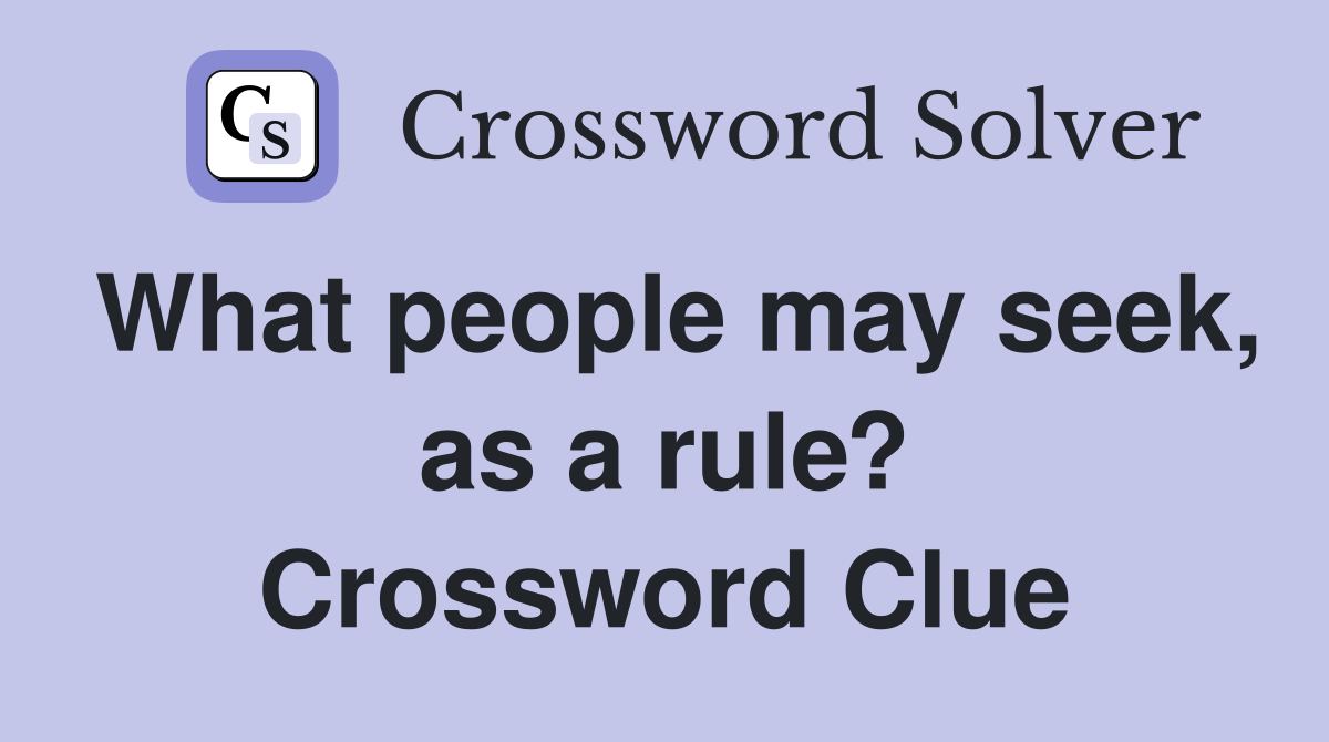 What people may seek, as a rule? Crossword Clue