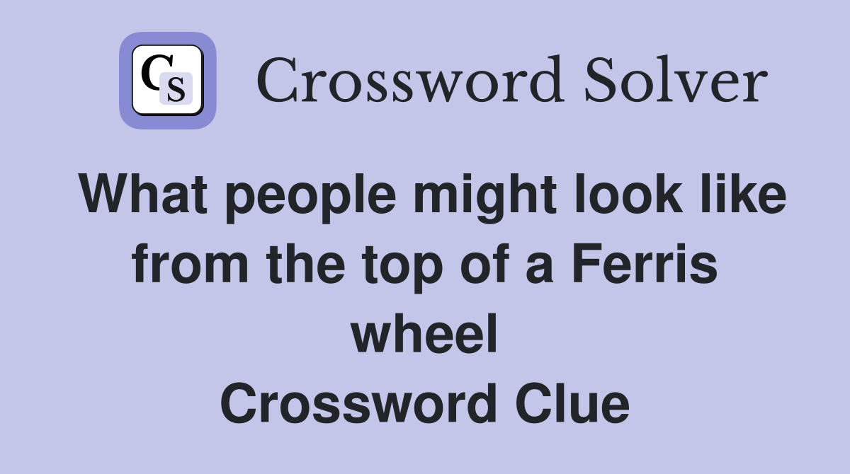 What people might look like from the top of a Ferris wheel Crossword Clue