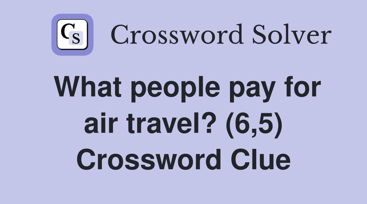 What people pay for air travel? (6,5) Crossword Clue