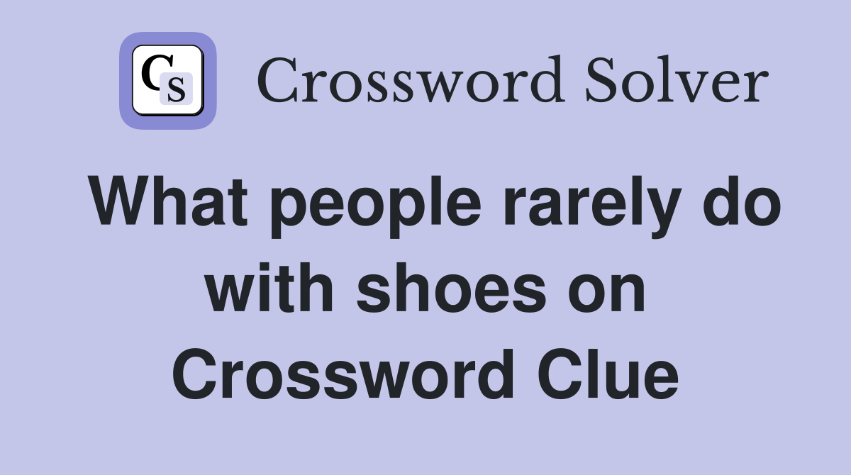 What people rarely do with shoes on Crossword Clue