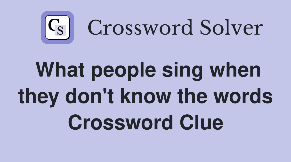 What people sing when they don't know the words Crossword Clue