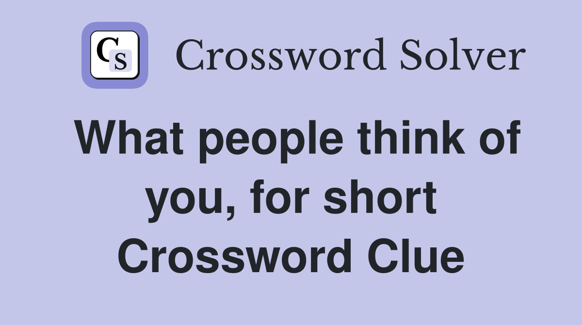 What people think of you, for short Crossword Clue
