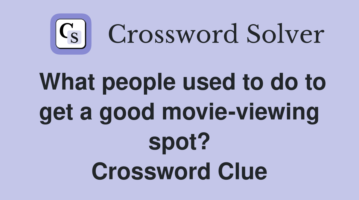 What people used to do to get a good movie-viewing spot? Crossword Clue
