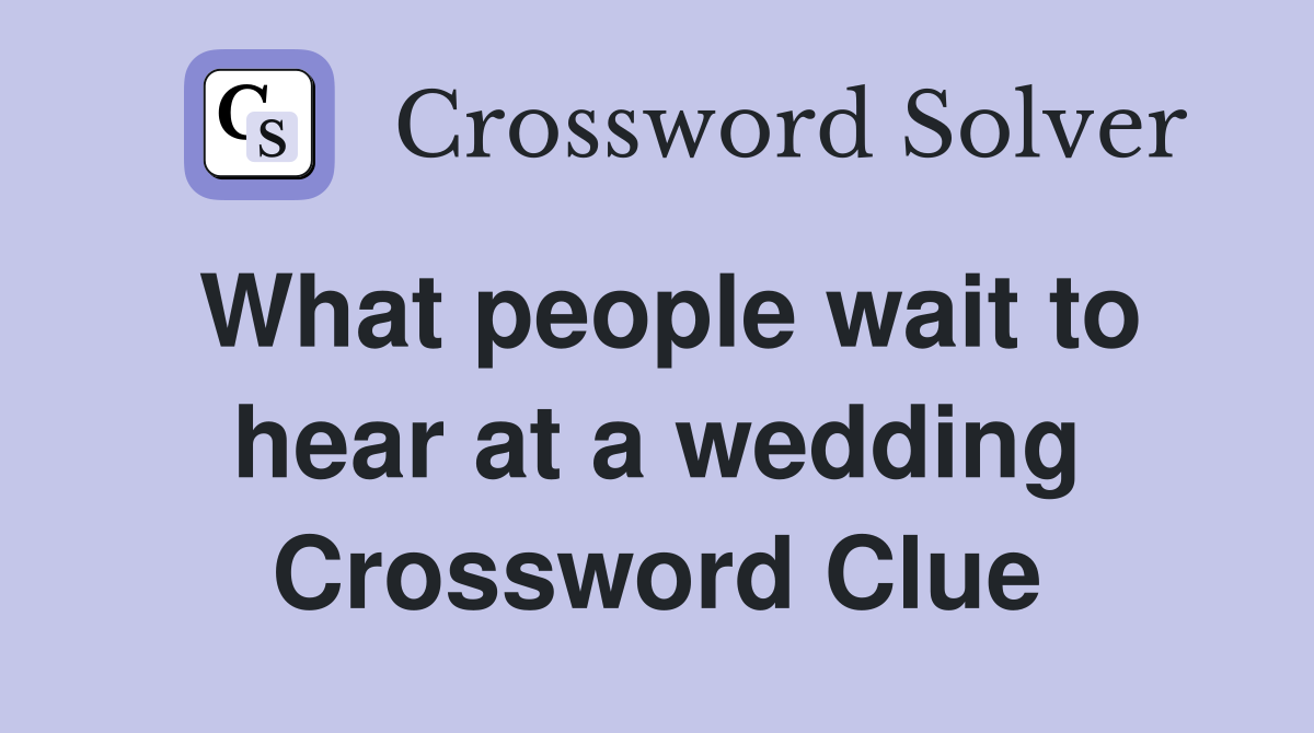 What people wait to hear at a wedding Crossword Clue