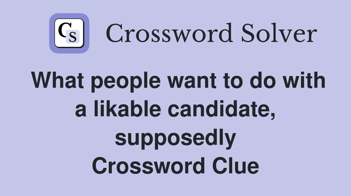 What people want to do with a likable candidate, supposedly Crossword Clue