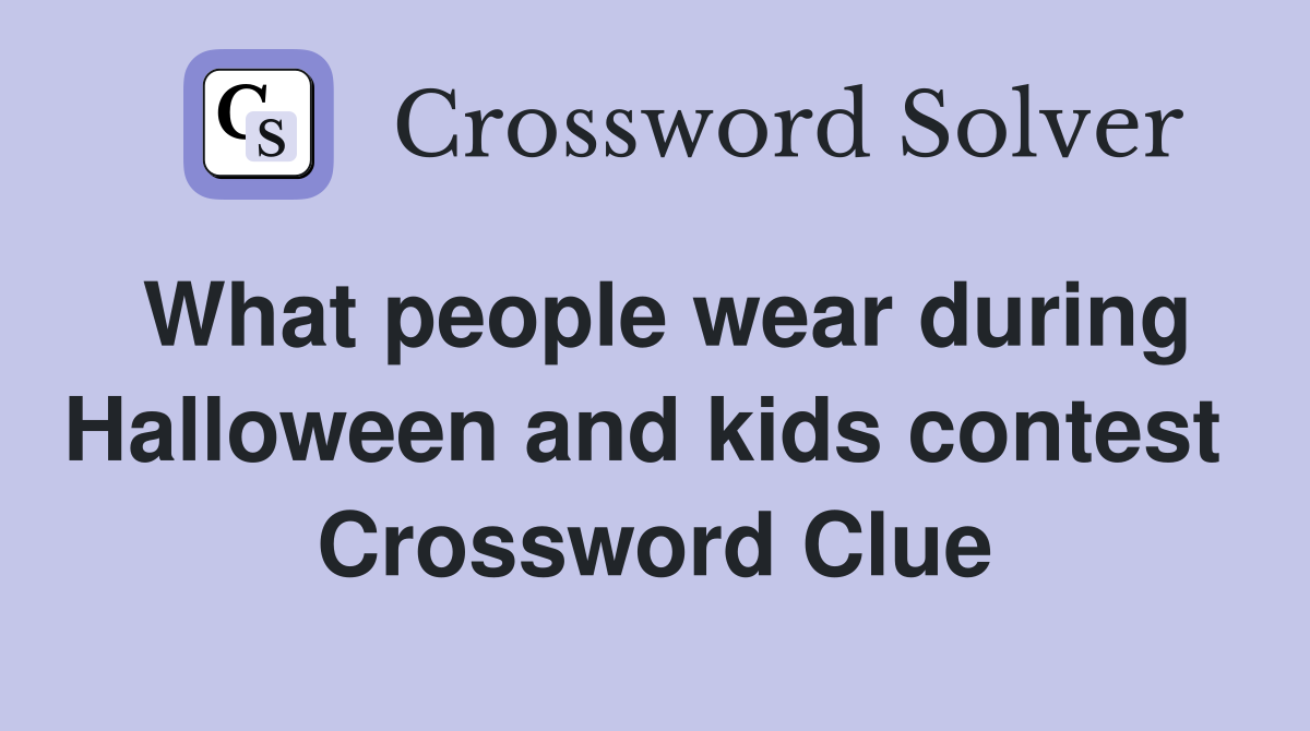 What people wear during Halloween and kids contest  Crossword Clue