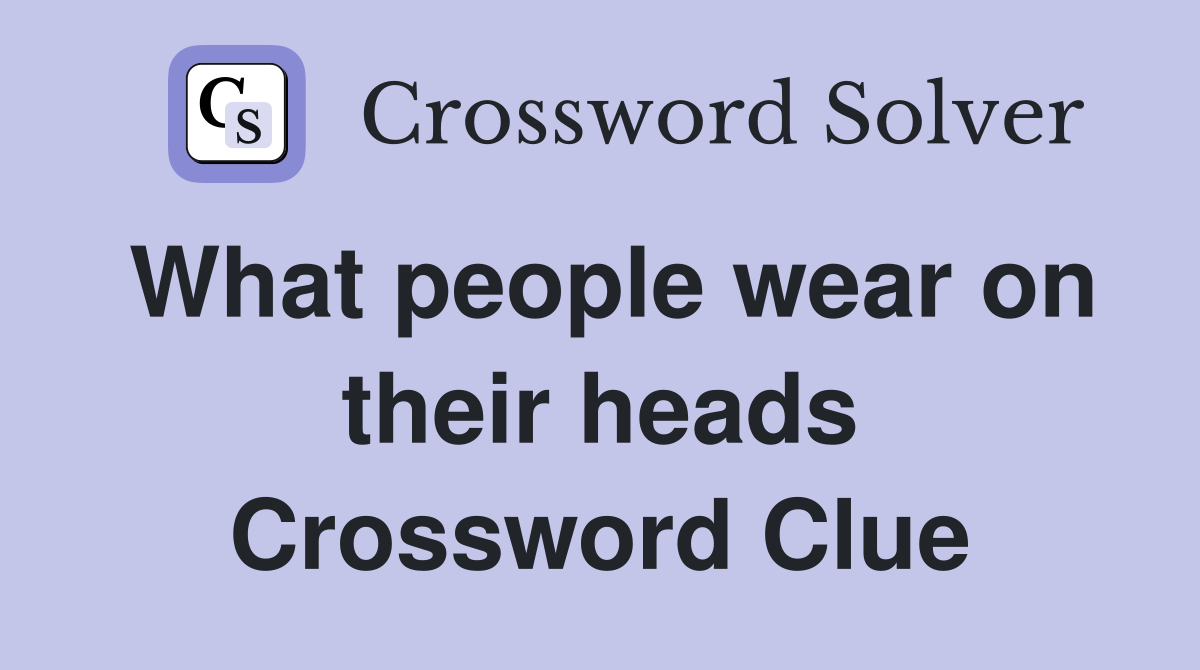 What people wear on their heads Crossword Clue