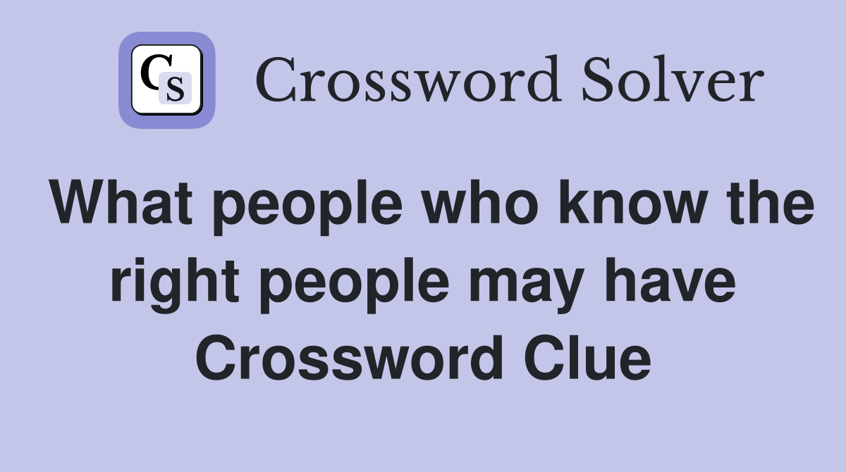 What people who know the right people may have Crossword Clue