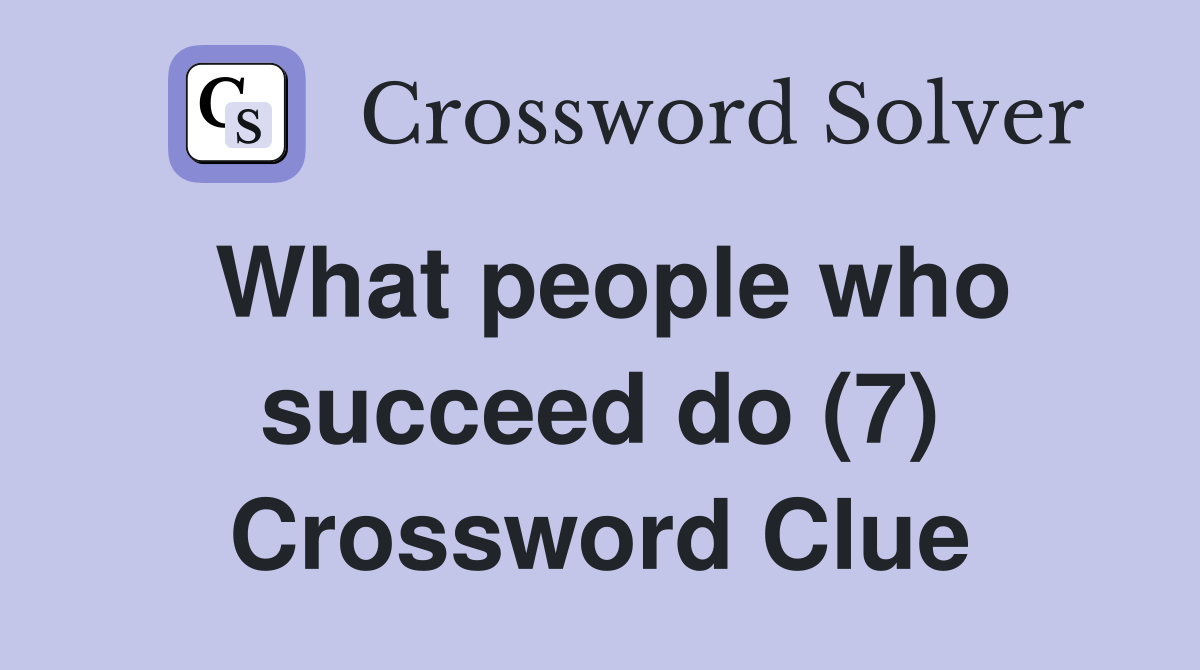 What people who succeed do (7) Crossword Clue