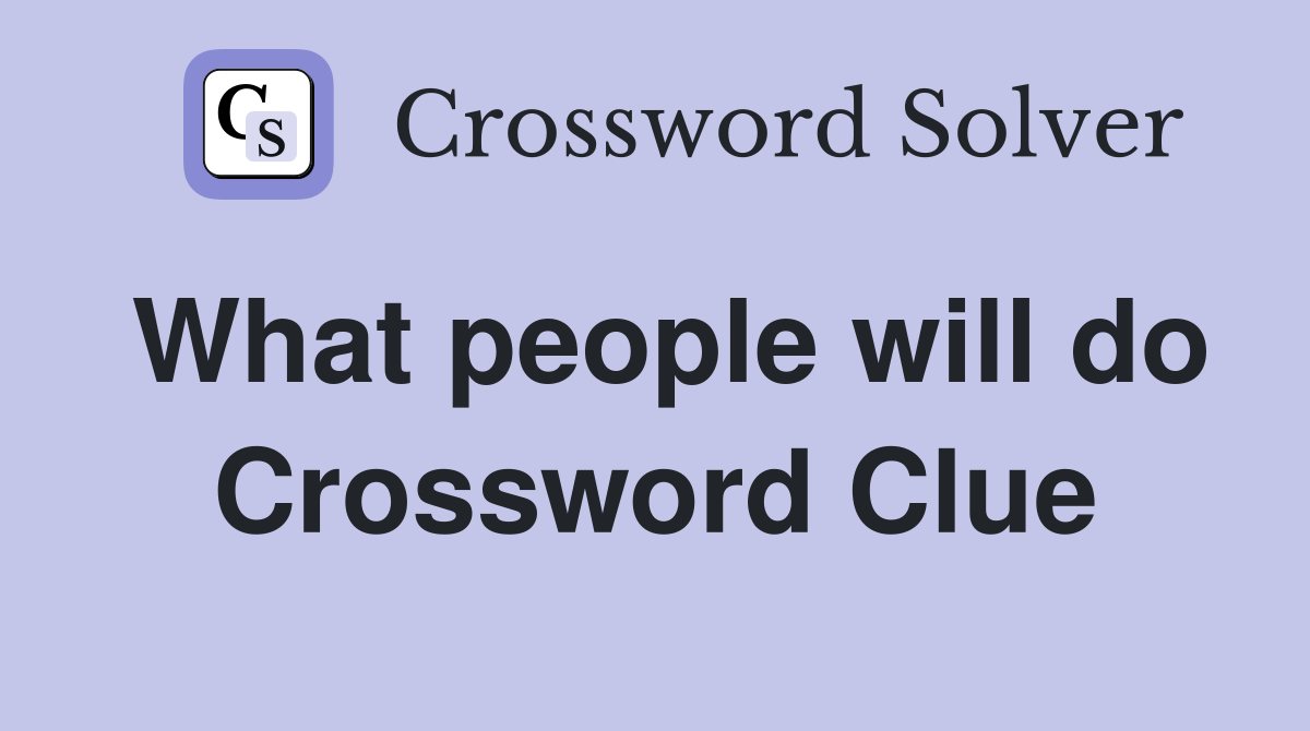 What people will do Crossword Clue