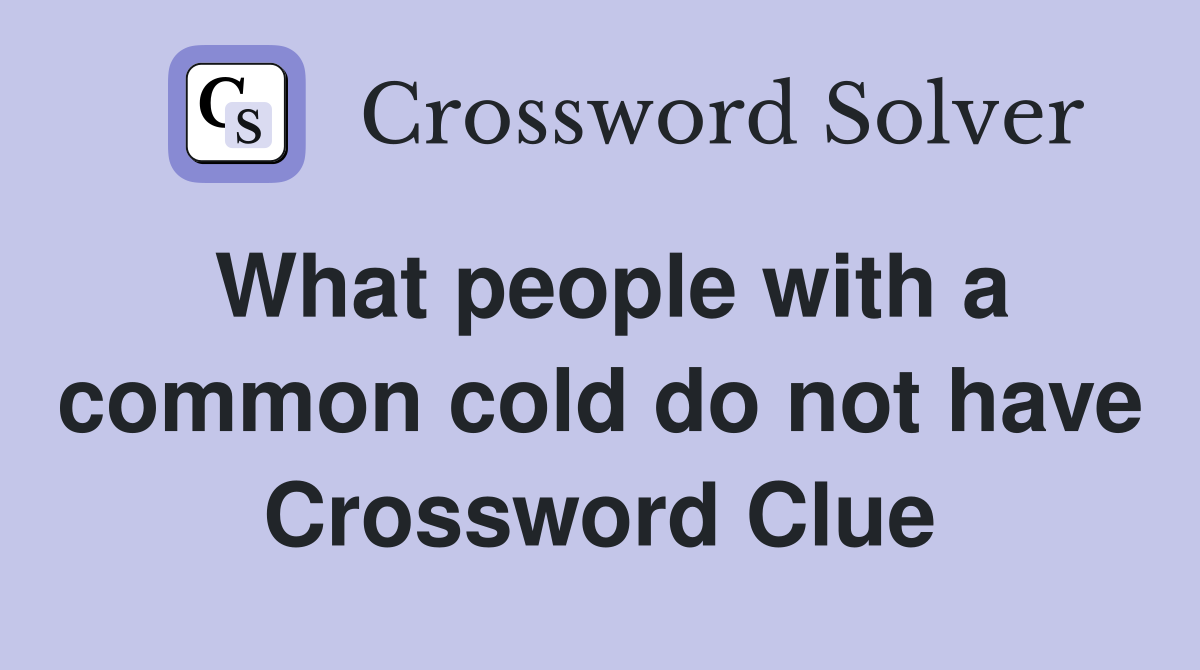 What people with a common cold do not have Crossword Clue