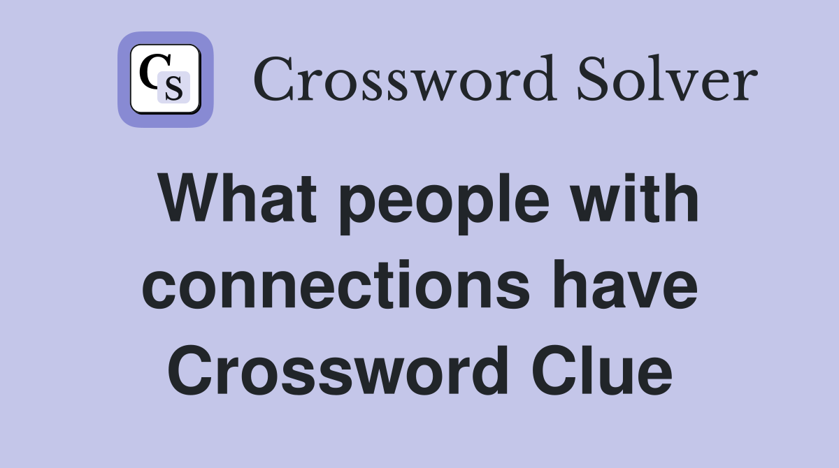 What people with connections have Crossword Clue