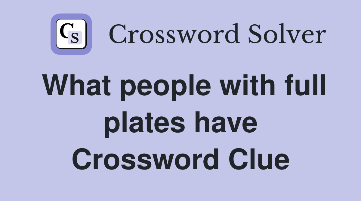 What people with full plates have Crossword Clue