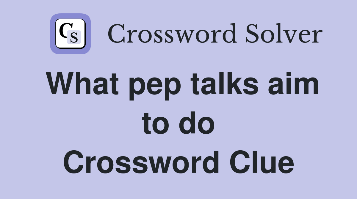 What pep talks aim to do Crossword Clue