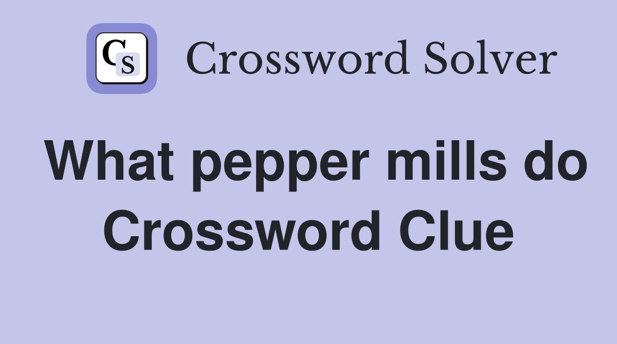 What pepper mills do Crossword Clue