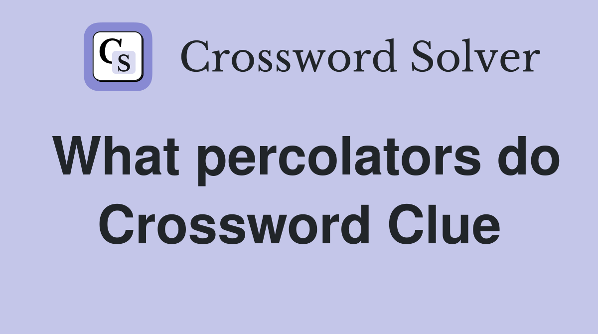 What percolators do Crossword Clue