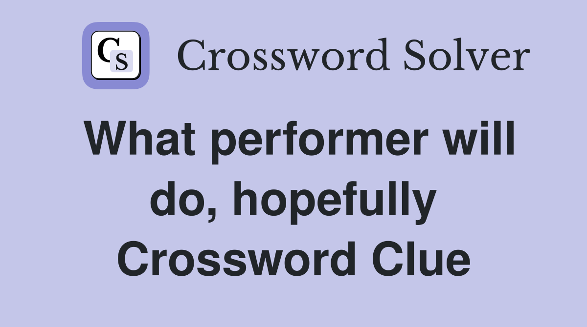 What performer will do, hopefully Crossword Clue