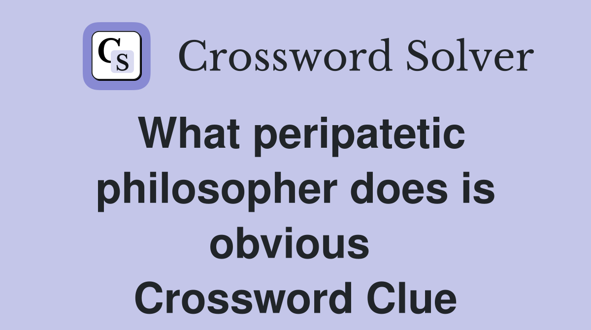 What peripatetic philosopher does is obvious  Crossword Clue