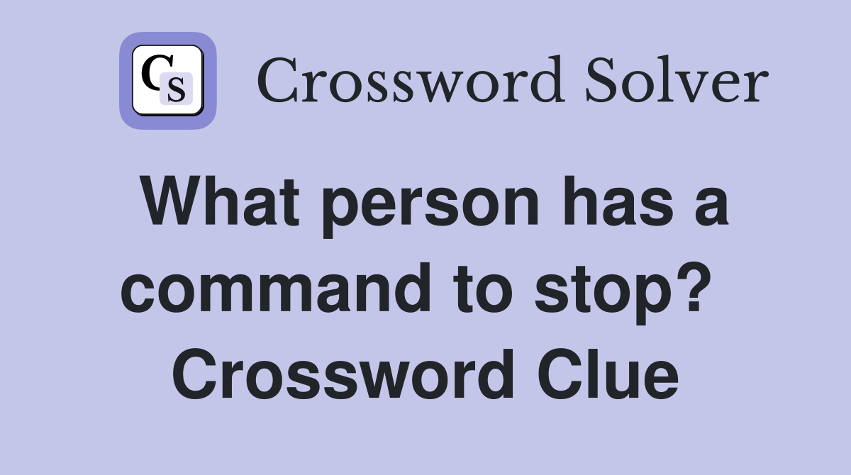 What person has a command to stop?  Crossword Clue