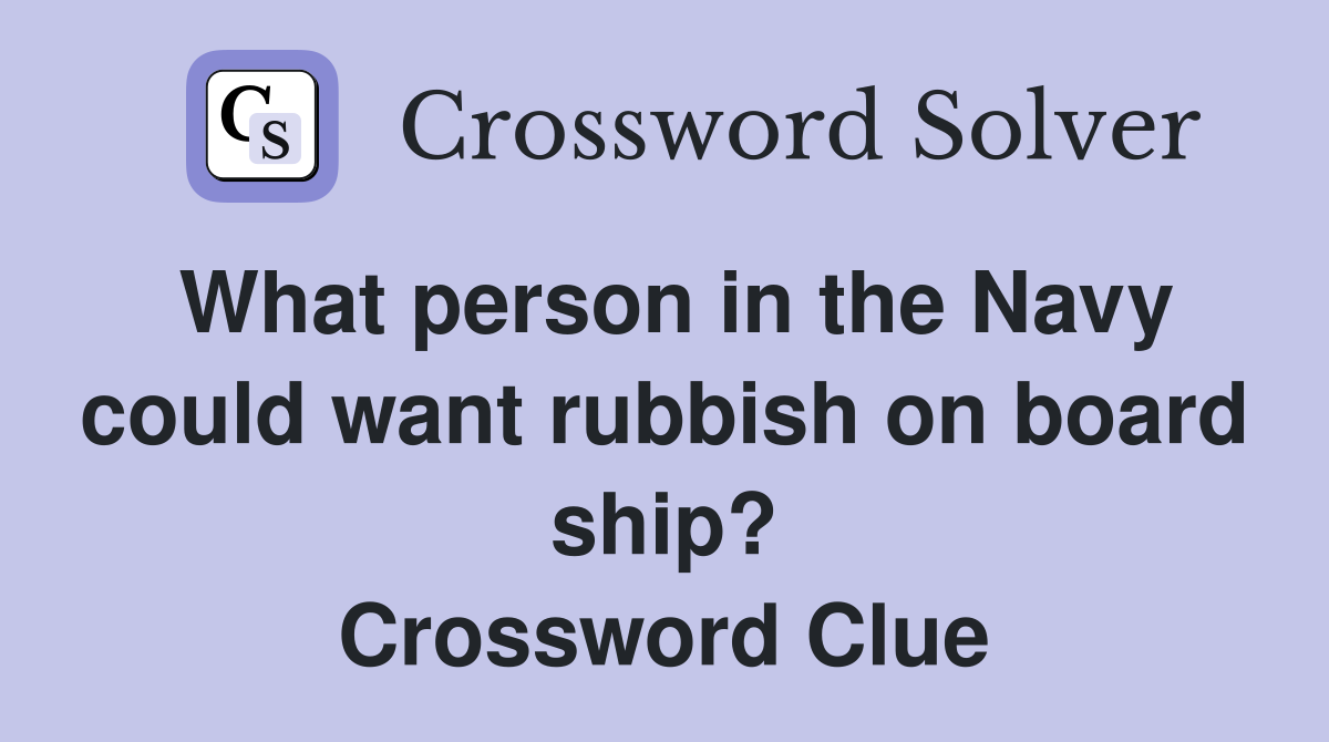 What person in the Navy could want rubbish on board ship? Crossword Clue