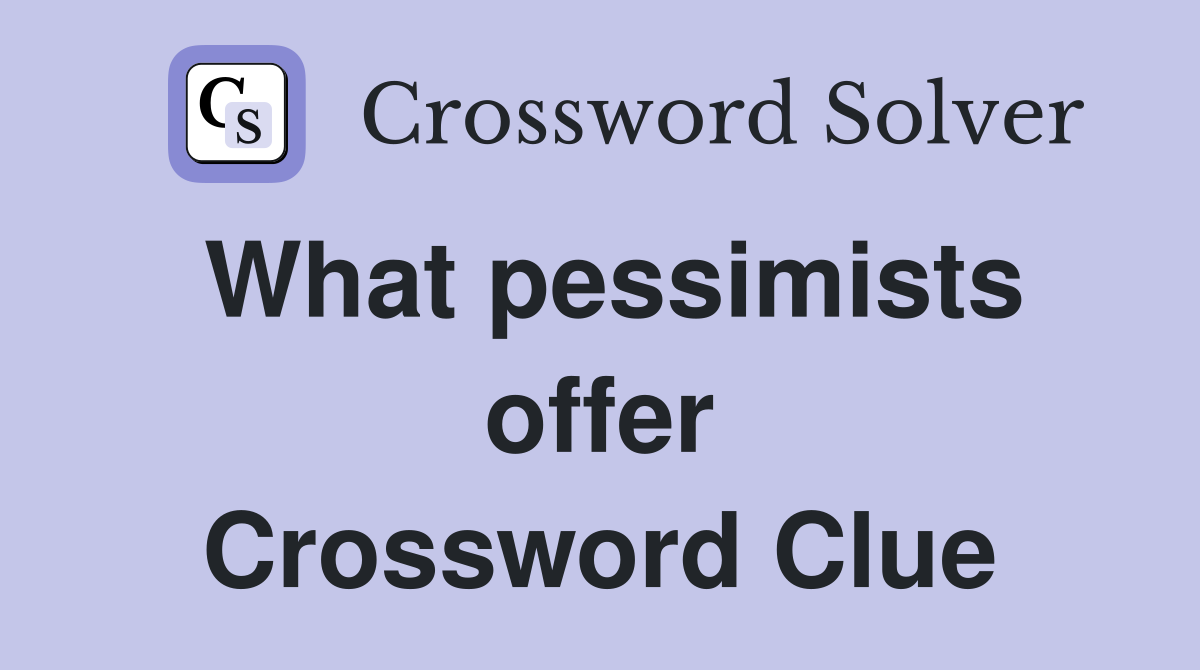 What pessimists offer Crossword Clue
