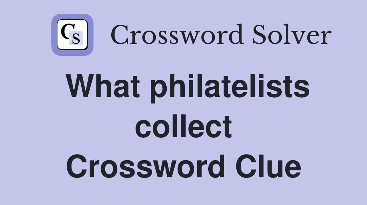 What philatelists collect Crossword Clue