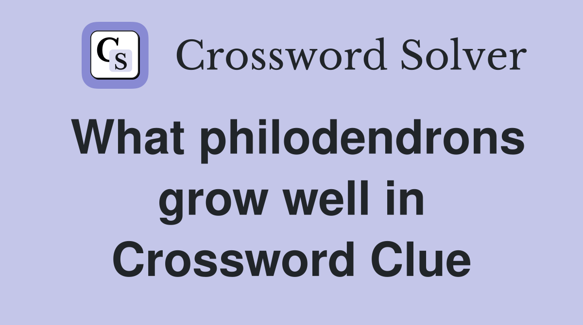 What philodendrons grow well in Crossword Clue