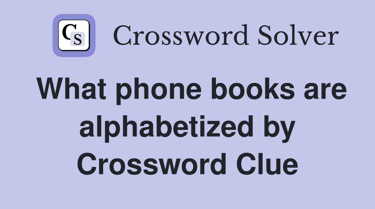 What phone books are alphabetized by Crossword Clue