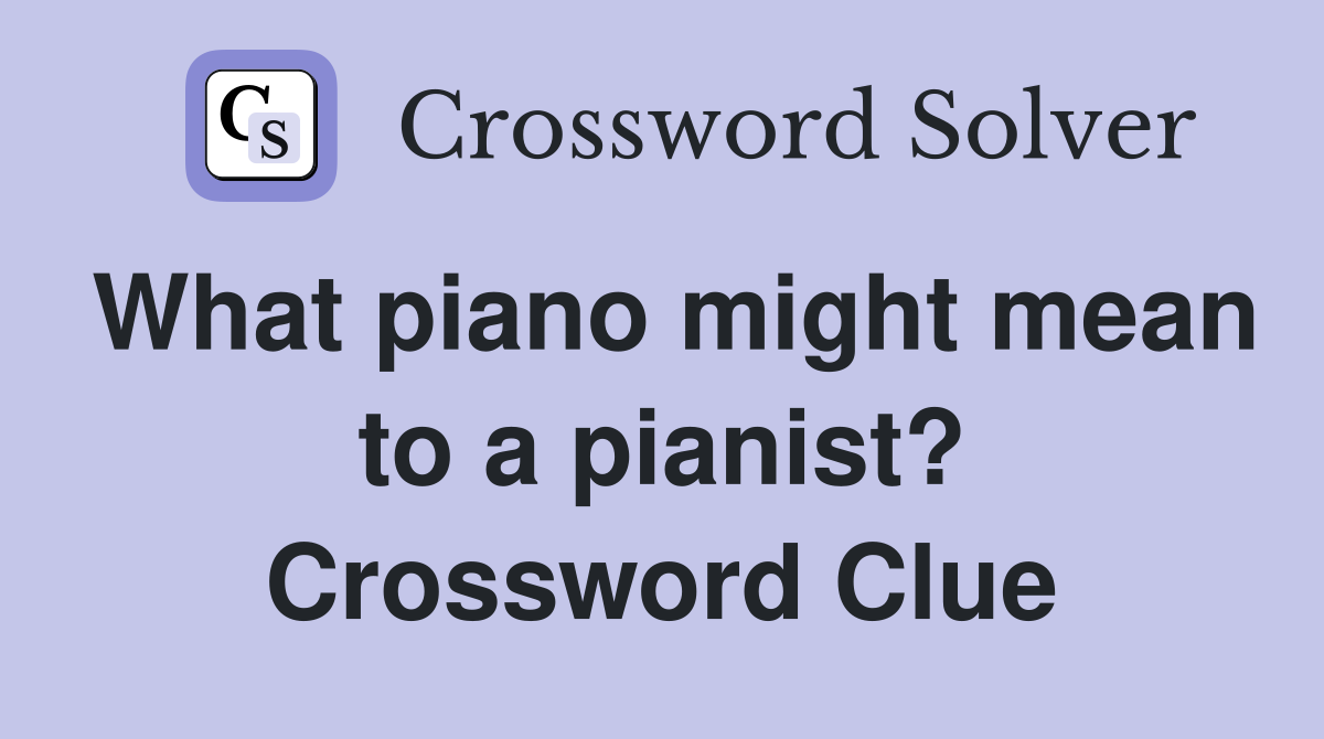 What piano might mean to a pianist? Crossword Clue