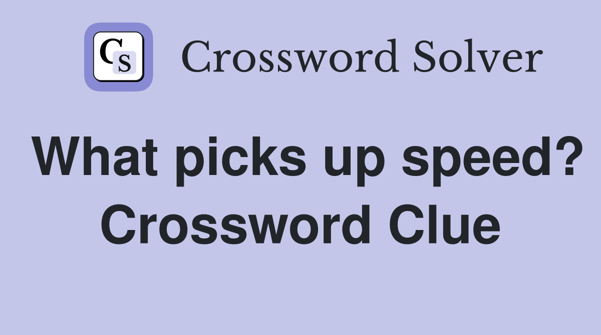 What picks up speed? Crossword Clue