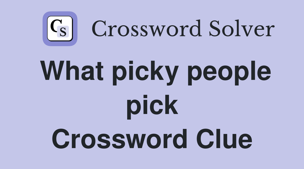 What picky people pick Crossword Clue