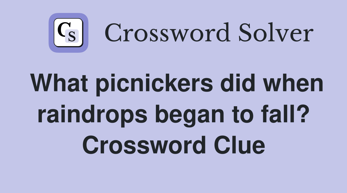 What picnickers did when raindrops began to fall? Crossword Clue