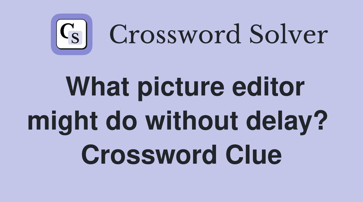 What picture editor might do without delay?  Crossword Clue
