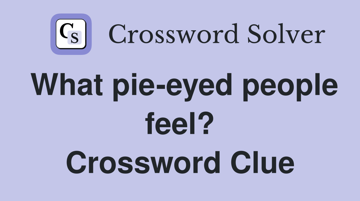 What pie-eyed people feel? Crossword Clue