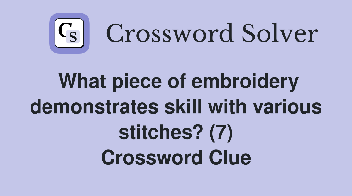 What piece of embroidery demonstrates skill with various stitches? (7) Crossword Clue