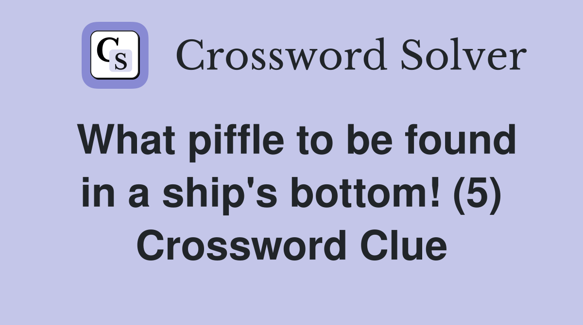 What piffle to be found in a ship's bottom! (5) Crossword Clue