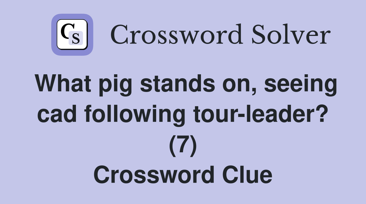 What pig stands on, seeing cad following tour-leader? (7) Crossword Clue