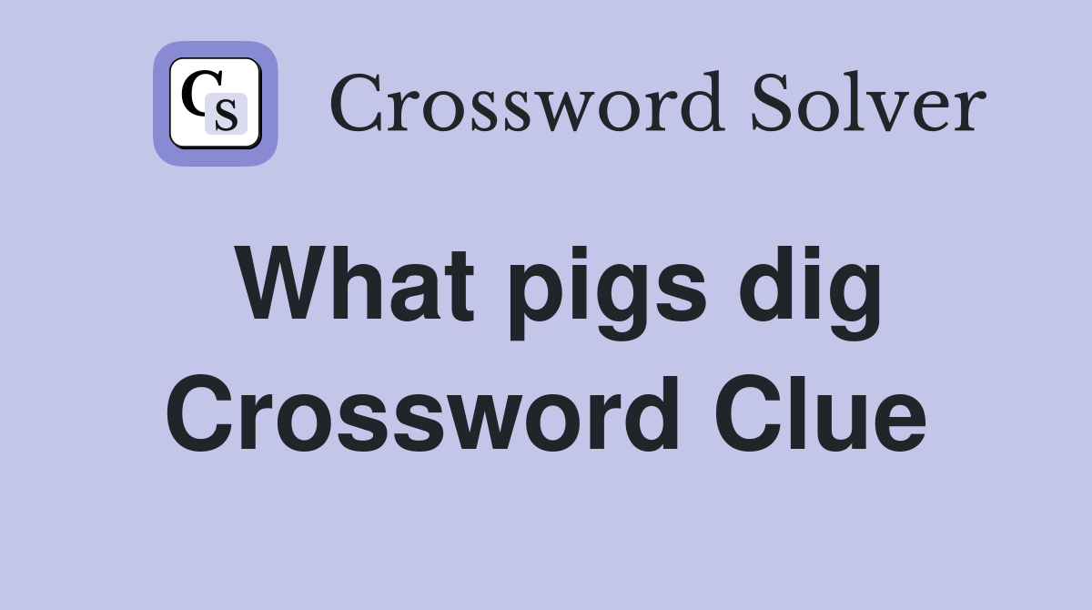 What pigs dig Crossword Clue