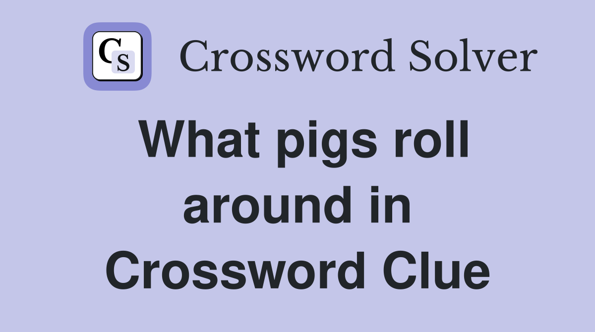 What pigs roll around in Crossword Clue