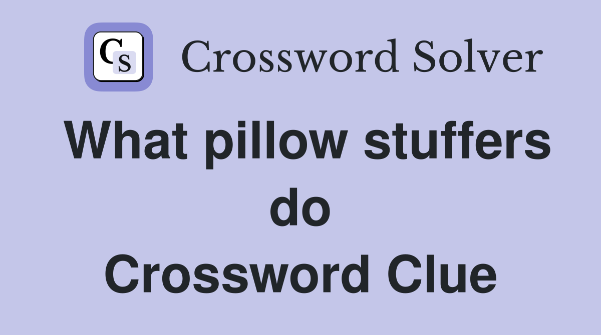 What pillow stuffers do Crossword Clue
