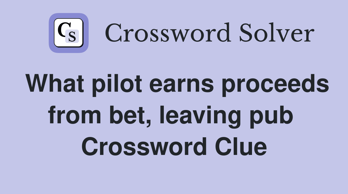 What pilot earns proceeds from bet, leaving pub  Crossword Clue
