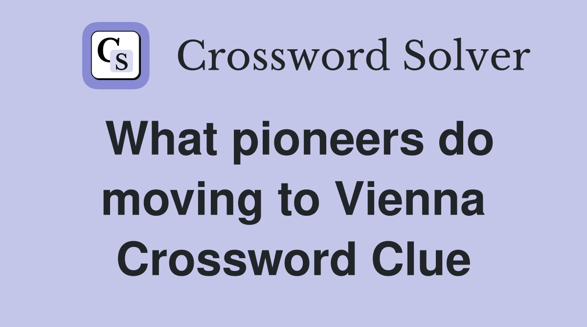 What pioneers do moving to Vienna Crossword Clue